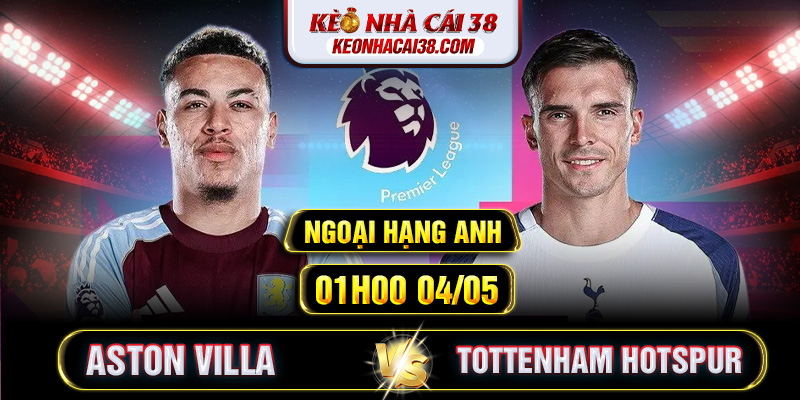 Soi Kèo Aston Villa Vs Tottenham Hotspur 01h00 04/05 - Ngoại Hạng Anh 1 Soi Kèo Aston Villa Vs Tottenham Hotspur 01h00 04/05 - Ngoại Hạng Anh