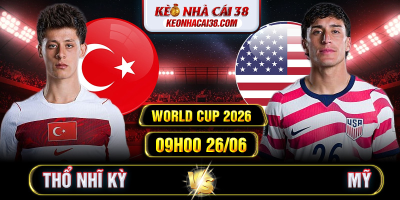 Soi Kèo Thổ Nhĩ Kỳ Vs Mỹ 09h00 26/06 - World Cup 2026